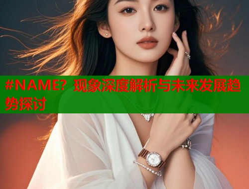 #NAME？现象深度解析与未来发展趋势探讨