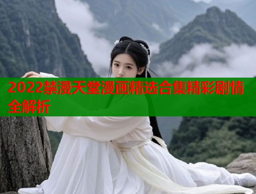 2022禁漫天堂漫画精选合集精彩剧情全解析