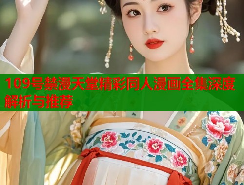 109号禁漫天堂精彩同人漫画全集深度解析与推荐