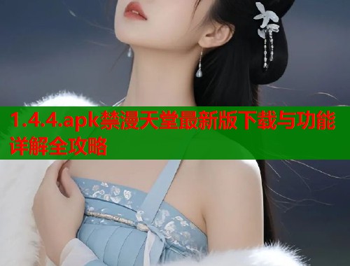 1.4.4.apk禁漫天堂最新版下载与功能详解全攻略