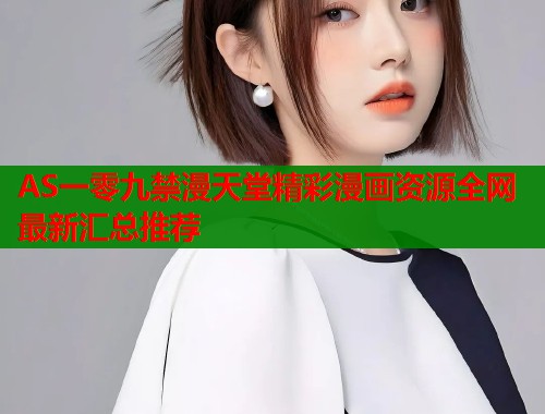 AS一零九禁漫天堂精彩漫画资源全网最新汇总推荐
