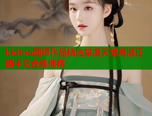 kidmo画师作品精选禁漫天堂高清正版中文合集推荐