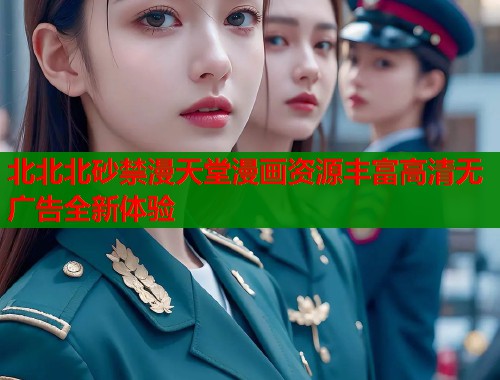 北北北砂禁漫天堂漫画资源丰富高清无广告全新体验