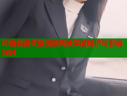 印度禁漫天堂漫画风波深度解析与影响探讨