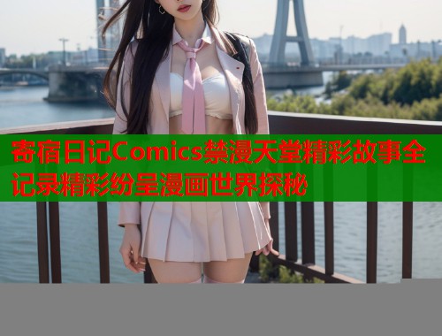 寄宿日记Comics禁漫天堂精彩故事全记录精彩纷呈漫画世界探秘