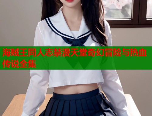 海贼王同人志禁漫天堂奇幻冒险与热血传说全集